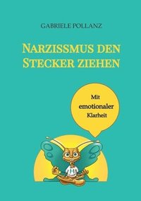 bokomslag Narzissmus den Stecker ziehen - mit emotionaler Klarheit: Ein Augenöffner und ein Werkzeug, um sich emotional frei und klar in einer narzisstischen, e