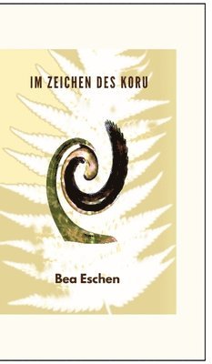 Im Zeichen des Koru: Ein neuseeländischer Mehrgenerationenroman über das Erbe der Maori, lieben, verlieren und die menschliche Widerstandskraft
