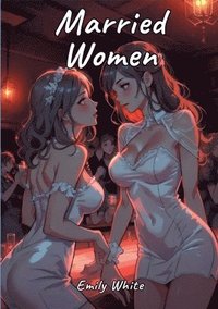 bokomslag Married Women: Sexy Erotic Stories for Adults Illustrated with Hentai Pictures