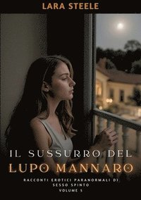 bokomslag Il Sussurro del Lupo Mannaro: Racconti Erotici Paranormali di Sesso Spinto. Volume 5