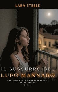 bokomslag Il Sussurro del Lupo Mannaro: Racconti Erotici Paranormali di Sesso Spinto. Volume 5