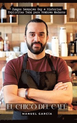 Manuel García - El Chico del Café: Juegos Sexuales Gay e Historias Explícitas Tabú para Hombres Maduros, Inbunden