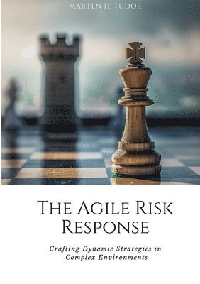 bokomslag The Agile Risk Response: Crafting Dynamic Strategies in Complex Environments