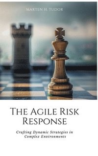 bokomslag The Agile Risk Response: Crafting Dynamic Strategies in Complex Environments