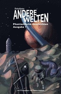 bokomslag Andere Welten: Phantastische Geschichten, Ausgabe 1: Die Anthologie zur Lesereihe "Potsdams Andere Welten" - dreizehn Autor: innen aus Fantasy, Scienc
