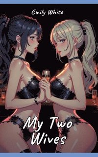 bokomslag My Two Wives: Sexy Erotic Stories for Adults Illustrated with Hentai Pictures