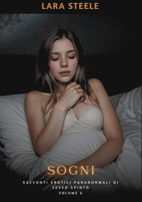 bokomslag Sogni: Racconti Erotici Paranormali di Sesso Spinto. Volume 6