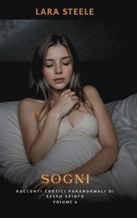 bokomslag Sogni: Racconti Erotici Paranormali di Sesso Spinto. Volume 6
