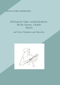 bokomslag 25 Deutsche Volks - und Kinderlieder für Sopran - Ukulele Band 1: mit Noten, Tabulaturen, Texten und Akkorden