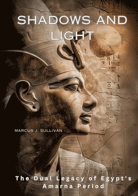 bokomslag Shadows and Light: The Dual Legacy of Egypt's Amarna Period