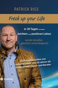 bokomslag Fresh up your Life - in 30 Tagen zu einem leichten und positiven Leben: werde stressfrei, glücklich und erfolgreich - mit Praxisbeispielen aus meinem