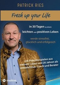 bokomslag Fresh up your Life - in 30 Tagen zu einem leichten und positiven Leben: werde stressfrei, glücklich und erfolgreich - mit Praxisbeispielen aus meinem
