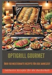 bokomslag OptiGrill Gourmet: Meisterhafte Rezepte für jede Jahreszeit: über 150 Meisterhafte Rezepte für jede Jahreszeit: Von frischen Frühlingsger