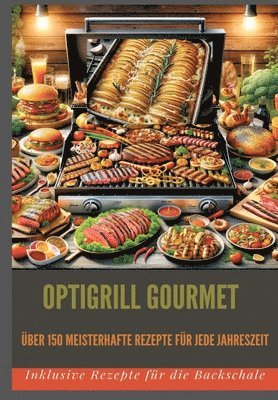OptiGrill Gourmet: Meisterhafte Rezepte für jede Jahreszeit: über 150 Meisterhafte Rezepte für jede Jahreszeit: Von frischen Frühlingsger 1