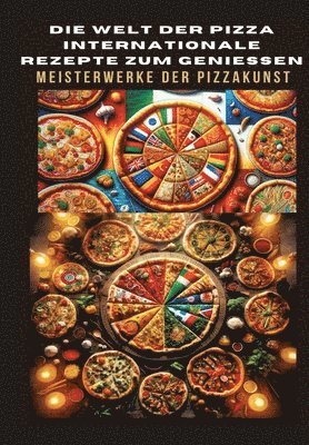 bokomslag Die Welt Der Pizza: INTERNATIONALE REZEPTE ZUM GENIESSEN: Meisterwerke der Pizzakunst: Das ultimative Kochbuch für traditionelle und kreat