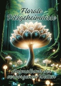 bokomslag Florale Pilzgeheimnisse: Ausmalbuch der verborgenen Welten