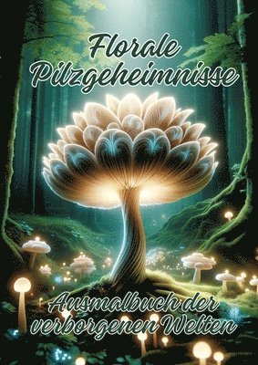 Florale Pilzgeheimnisse: Ausmalbuch der verborgenen Welten 1