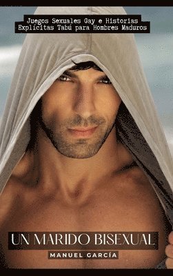 Manuel García - Un Marido Bisexual: Juegos Sexuales Gay e Historias Explícitas Tabú para Hombres Maduros, Inbunden