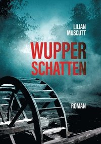 bokomslag Wupperschatten: Ein Toter an der Wupper und ein altes Wasserrad teilen dunkle Geheimnisse.