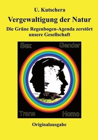 bokomslag Vergewaltigung der Natur: Die Grüne Regenbogen-Agenda zerstört unsere Gesellschaft