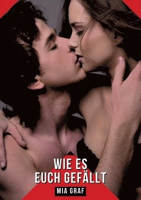 Mia Graf - Wie es euch gefällt: Geschichten mit explizitem Sex für Erwachsene, Häftad