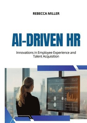Rebecca Miller - AI-Driven HR: Innovations in Employee Experience and Talent Acquisition, Häftad