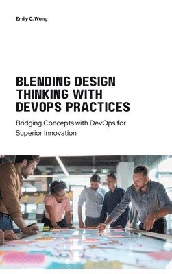 bokomslag Blending Design Thinking with DevOps Practices: Bridging Concepts with DevOps for Superior Innovation