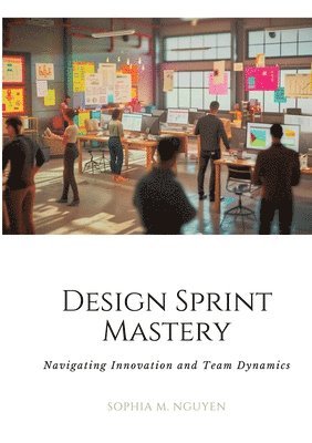 bokomslag Design Sprint Mastery: Navigating Innovation and Team Dynamics