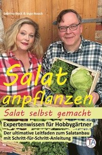 bokomslag Salat anpflanzen - Salat selbst gemacht: Expertenwissen für Hobbygärtner: Der ultimative Leitfaden zum Salatanbau mit Schritt-für-Schritt-Anleitung