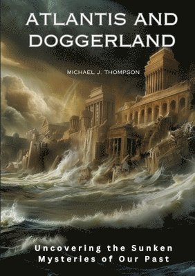 bokomslag Atlantis and Doggerland: Uncovering the Sunken Mysteries of Our Past