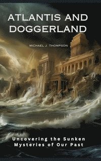 bokomslag Atlantis and Doggerland: Uncovering the Sunken Mysteries of Our Past