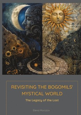 Elena Morozova - Revisiting the Bogomils' Mystical World: The Legacy of the Lost, Häftad