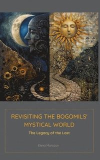 bokomslag Revisiting the Bogomils' Mystical World: The Legacy of the Lost