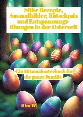 bokomslag Süße Rezepte, Ausmalbilder, Rätselquiz und Entspannungsübungen in der Osterzeit: -Ein Mitmachosterbuch für die ganze Familie- -Rezepte auch bei Nahrun