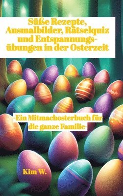 bokomslag Süße Rezepte, Ausmalbilder, Rätselquiz und Entspannungsübungen in der Osterzeit: -Ein Mitmachosterbuch für die ganze Familie- -Rezepte auch bei Nahrun