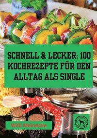 bokomslag Schnell & Lecker: 100 Kochrezepte für den Alltag als Single: Das Kochbuch für Singel