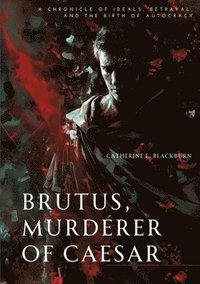bokomslag Brutus, Murderer of Caesar: A Chronicle of Ideals, Betrayal, and the Birth of Autocracy