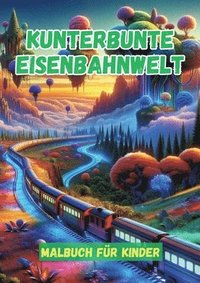 bokomslag Kunterbunte Eisenbahnwelt: Malbuch für Kinder