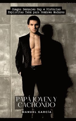 Manuel García - Papá Joven y Cachondo: Juegos Sexuales Gay e Historias Explícitas Tabú para Hombres Maduros, Inbunden