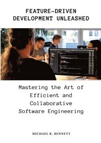 bokomslag Feature-Driven Development Unleashed: Mastering the Art of Efficient and Collaborative Software Engineering