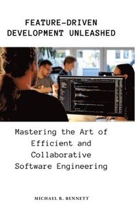 bokomslag Feature-Driven Development Unleashed: Mastering the Art of Efficient and Collaborative Software Engineering