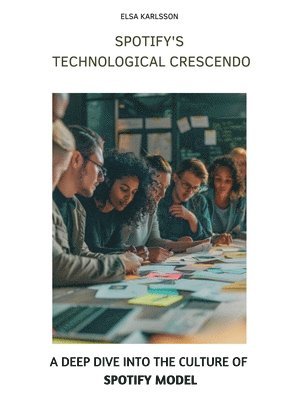 Elsa Karlsson - Spotify's Technological Crescendo: A Deep Dive into the Culture of Spotify Model, Häftad