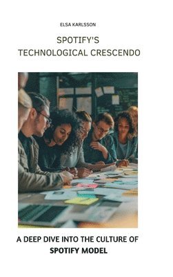 Elsa Karlsson - Spotify's Technological Crescendo: A Deep Dive into the Culture of Spotify Model, Inbunden