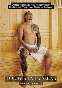 bokomslag Todavía en la Sauna: Juegos Sexuales Gay e Historias Explícitas Tabú para Hombres Maduros