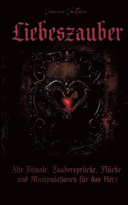Vianne Valtair, Infinity Gaze Studios - Liebeszauber: Alte Rituale, Zaubersprüche, Flüche und Manipulationen für das Herz, Häftad