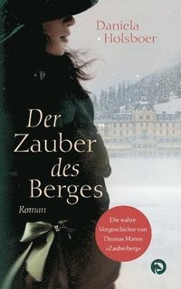 bokomslag Der Zauber des Berges: Die wahre Vorgeschichte von Thomas Manns 'Zauberberg'