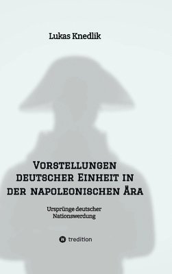 bokomslag Vorstellungen deutscher Einheit in der napoleonischen Ära