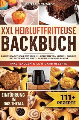 XXL Heißluftfritteuse Backbuch: Backen macht Spaß! Mit über 111+ Rezepten von Kuchen, Cookies und Brownies bis hin zu Muffins, Puddings & mehr 1