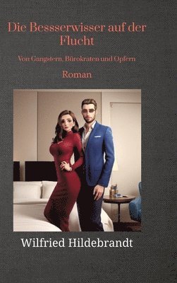 Wilfried Hildebrandt - Die Bessserwisser auf der Flucht: Von Gangstern, Bürokraten und Opfern, Inbunden