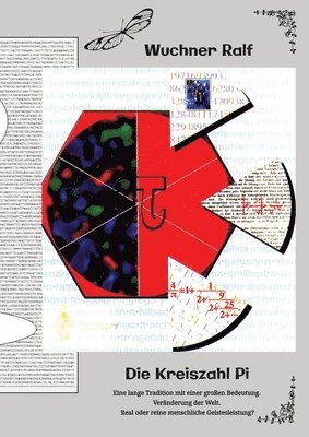 bokomslag Die Kreiszahl Pi: Eine lange Tradition mit einer großen Bedeutung. Veränderung der Welt. Real oder reine menschliche Geistesleistung?